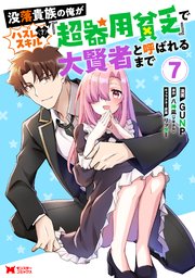 没落貴族の俺がハズレ（？）スキル『超器用貧乏』で大賢者と呼ばれるまで（コミック） ： 7