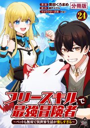 【分冊版】フリースキルで最強冒険者 ～ペットも無双で異世界生活が楽しすぎる～ 24巻