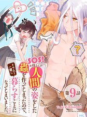 SOS！ お母さんが人間の姿をした蟲を作ってしまったので、その人と一緒に暮らすことになってしまいました。 9【タテヨミ】