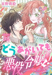 どうあがいても悪役令嬢！～改心したいのですが、ヤンデレ従者から逃げられません～［1話売り］ story02