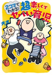 2コマでわかる！ 楽しくてヤバい育児