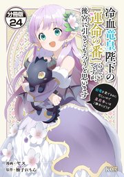 冷血竜皇陛下の「運命の番」らしいですが、後宮に引きこもろうと思います ～幼竜を愛でるのに忙しいので皇后争いはご勝手にどうぞ～ 分冊版（24）