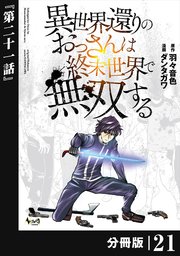 異世界還りのおっさんは終末世界で無双する 【分冊版】（ノヴァコミックス）21