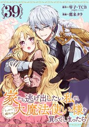家から逃げ出したい私が、うっかり憧れの大魔法使い様を買ってしまったら（コミック）【分冊版】 39