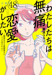 わたしたちは無痛恋愛がしたい　～鍵垢女子と星屑男子とフェミおじさん～　分冊版（４８）