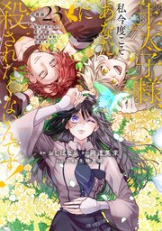 王太子様、私今度こそあなたに殺されたくないんです！ ～聖女に嵌められた貧乏令嬢、二度目は串刺し回避します！～ 分冊版（23）