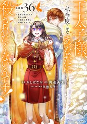 王太子様、私今度こそあなたに殺されたくないんです！　～聖女に嵌められた貧乏令嬢、二度目は串刺し回避します！～　分冊版（３６）