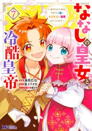 ななしの皇女と冷酷皇帝 ～虐げられた幼女、今世では龍ともふもふに溺愛されています～（コミック） 7巻