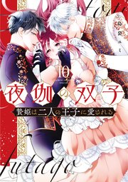 夜伽の双子―贄姫は二人の王子に愛される― 10