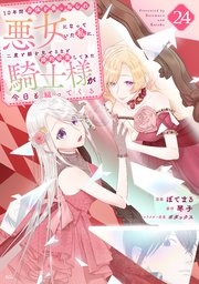 10年間身体を乗っ取られ悪女になっていた私に、二度と顔を見せるなと婚約破棄してきた騎士様が今日も縋ってくる 分冊版（24）