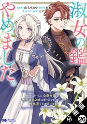 淑女の鑑やめました。時を逆行した公爵令嬢は、わがままな妹に振り回されないよう性格悪く生き延びます！（コミック） 分冊版 ： 26