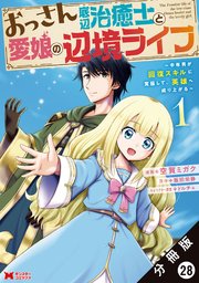 おっさん底辺治癒士と愛娘の辺境ライフ ～中年男が回復スキルに覚醒して、英雄へ成り上がる～（コミック） 分冊版 28巻