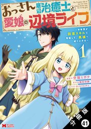 おっさん底辺治癒士と愛娘の辺境ライフ ～中年男が回復スキルに覚醒して、英雄へ成り上がる～（コミック） 分冊版 41巻