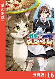 我輩は猫魔導師である～キジトラ・ルークの快適チート猫生活～【分冊版】（ポルカコミックス）16