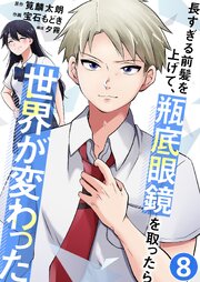 長すぎる前髪を上げて、瓶底眼鏡を取ったら世界が変わった【単話版】 8話