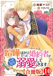 喧嘩ばかりだった婚約者がいきなり溺愛してきます【合冊版】