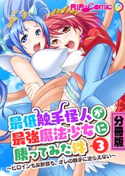 最低触手怪人が最強魔法少女に勝ってみた件 ～ヒロインも女幹部も、オレの触手に逆らえない～ 分冊版(3)