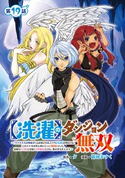 【洗濯】のダンジョン無双～「クソスキルの無能が！」と追放されたスキル【洗濯】の俺だけど、このスキルは控えめに言って『最強』でした。綺麗な『天使』と可愛い『異端竜』と共に、俺は夢を叶えます～(話売り) #19
