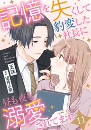 記憶を失くして豹変した社長に昼も夜も溺愛されてます【分冊版】