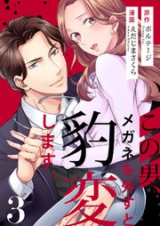 この男、メガネを外すと豹変します。【合本版】[ボル恋comic]