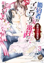 婚約者がイジワルで溺甘です～御曹司の強奪愛～【分冊版】3