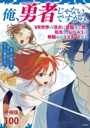 【分冊版】俺、勇者じゃないですから。～VR世界の頂点に君臨せし男。転生し、レベル１の無職からリスタートする～(100)