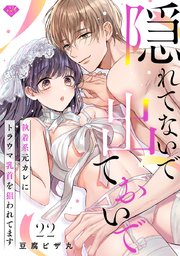 【ラブチーク】隠れてないで出ておいで～執着系元カレにトラウマ乳首を狙われてます～ act.22