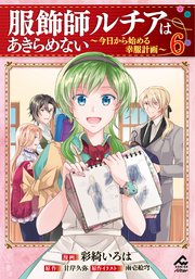 【電子限定版】服飾師ルチアはあきらめない ～今日から始める幸服計画～ 6