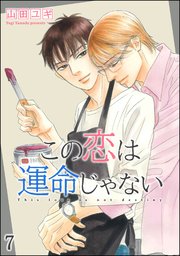 この恋は運命じゃない（分冊版） 【第7話】