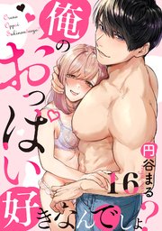 【恋愛ショコラ】俺のおっぱい好きなんでしょ？ 16巻