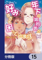 恋の満ち引き～年下の婚約者が好みすぎて困っています～【分冊版】 15