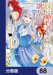 妹に婚約者を譲れと言われました 最強の竜に気に入られてまさかの王国乗っ取り？【分冊版】 88