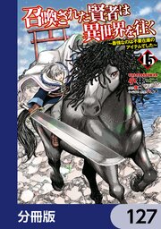 召喚された賢者は異世界を往く　～最強なのは不要在庫のアイテムでした～【分冊版】　127