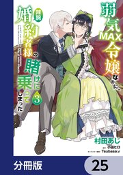 弱気MAX令嬢なのに、辣腕婚約者様の賭けに乗ってしまった【分冊版】 25