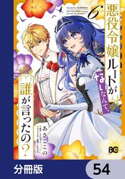 悪役令嬢ルートがないなんて、誰が言ったの？【分冊版】　54