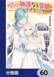 加護なし令嬢の小さな村 ～さあ、領地運営を始めましょう！～【分冊版】 60