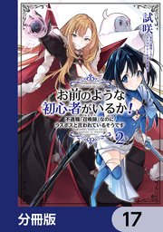 お前のような初心者がいるか！ 不遇職『召喚師』なのにラスボスと言われているそうです【分冊版】 17