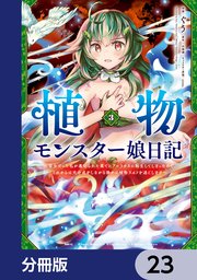 植物モンスター娘日記  ～聖女だった私が裏切られた果てにアルラウネに転生してしまったので、これからは光合成をしながら静かに植物ライフを過ごします～【分冊版】 23