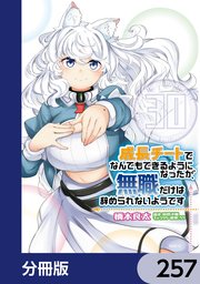 成長チートでなんでもできるようになったが、無職だけは辞められないようです【分冊版】　257
