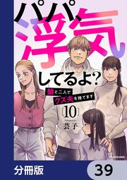 パパ、浮気してるよ？娘と二人でクズ夫を捨てます【分冊版】 39