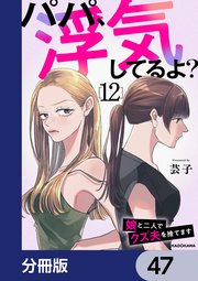 パパ、浮気してるよ？娘と二人でクズ夫を捨てます【分冊版】 47