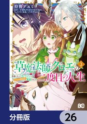 草魔法師クロエの二度目の人生 自由になって子ドラゴンとレベルMAX薬師ライフ【分冊版】 26