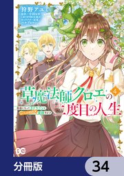 草魔法師クロエの二度目の人生 自由になって子ドラゴンとレベルMAX薬師ライフ【分冊版】 34