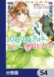 草魔法師クロエの二度目の人生 自由になって子ドラゴンとレベルMAX薬師ライフ【分冊版】