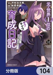 元・世界1位のサブキャラ育成日記 ～廃プレイヤー、異世界を攻略中！～【分冊版】 104