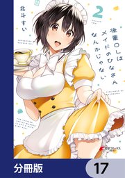 後輩OLはメイドのひなさんなんかじゃない【分冊版】 17