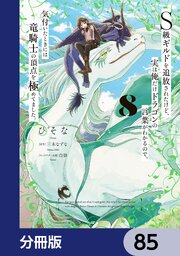 Ｓ級ギルドを追放されたけど、実は俺だけドラゴンの言葉がわかるので、気付いたときには竜騎士の頂点を極めてました。【分冊版】　85