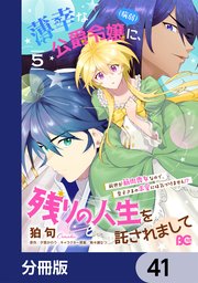 薄幸な公爵令嬢（病弱）に、残りの人生を託されまして 前世が筋肉喪女なので、皇子さまの求愛には気づけません！？【分冊版】　41