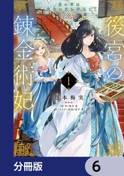 後宮の錬金術妃 悪の華は黄金の恋を夢見る【分冊版】 6