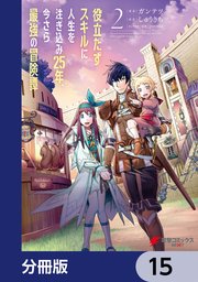 役立たずスキルに人生を注ぎ込み25年、今さら最強の冒険譚【分冊版】 15